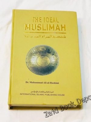 THE IDEAL MUSLIMAH: TRUE ISLAMIC PERSONALITY OF MUSLIM WOMEN AS DEFINED IN THE QUR’AN & SUNNAH